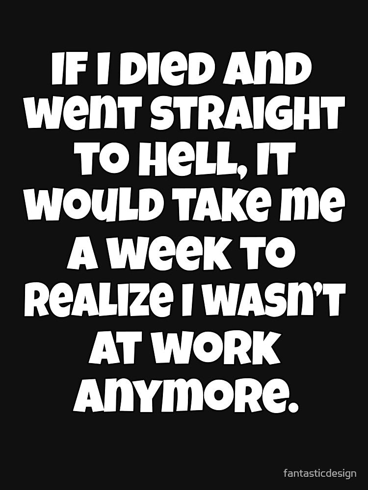 Funny Sarcastic Humor If I Died And Went Straight To Hell by fantasticdesign