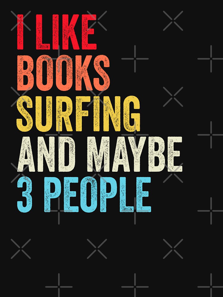 I Like Books Surfing  And Maybe Three People Shirt, Funny Cool Surfing  Mens Womens girls Lovers Birthday Christmas Gift Shirt by xlnv