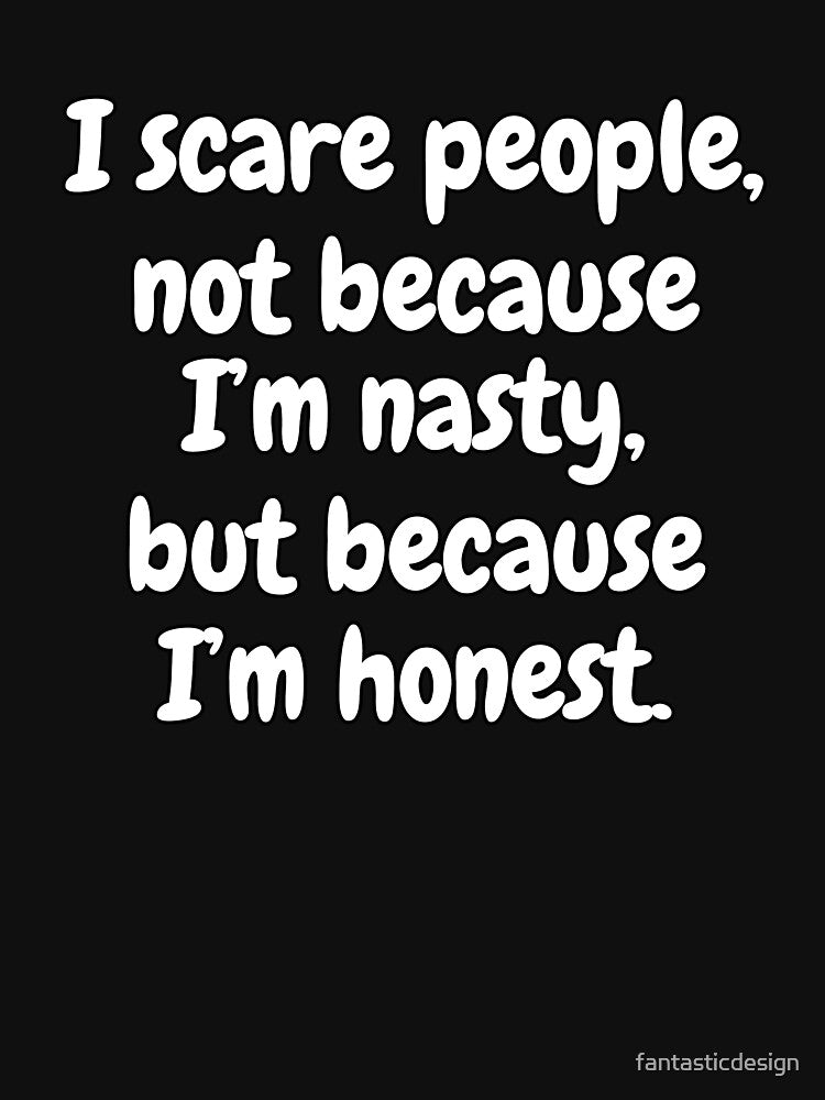 Funny Sarcastic Humor I Scare People. Not Because I’m Nasty, But Because I’m Honest by fantasticdesign