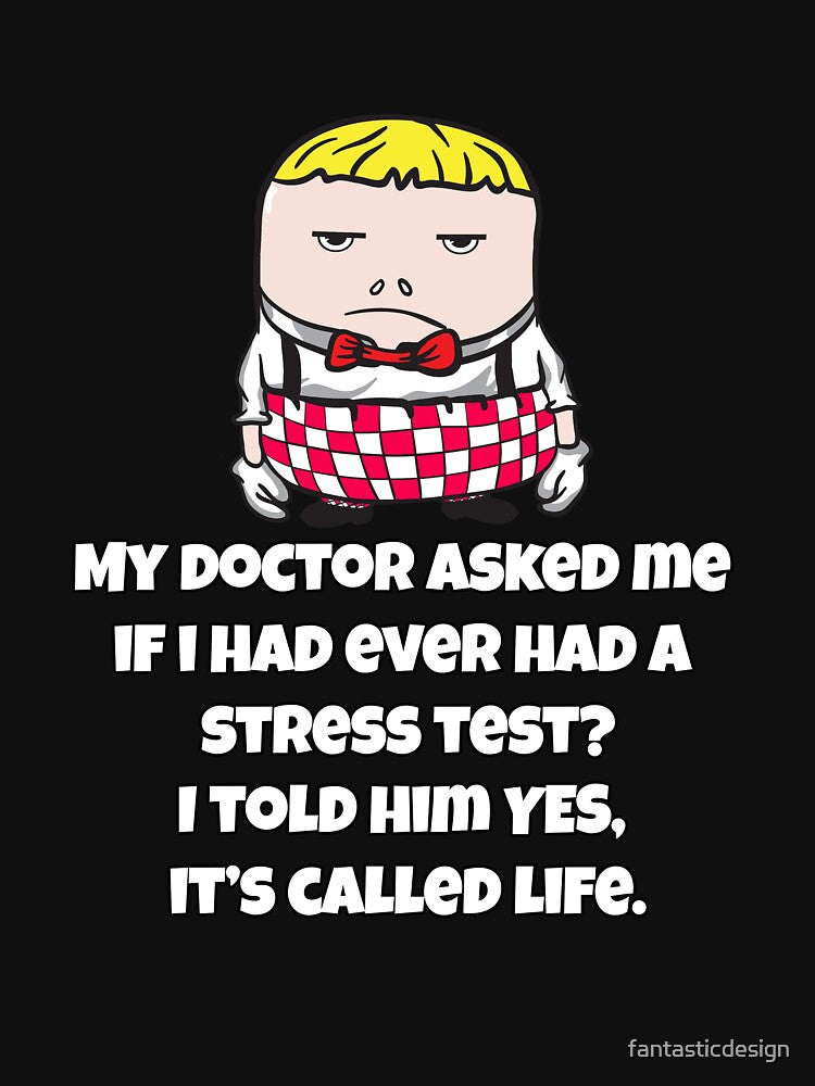 Funny Sarcastic Humor My Doctor Asked Me If I Had Ever Had A Stress Test by fantasticdesign