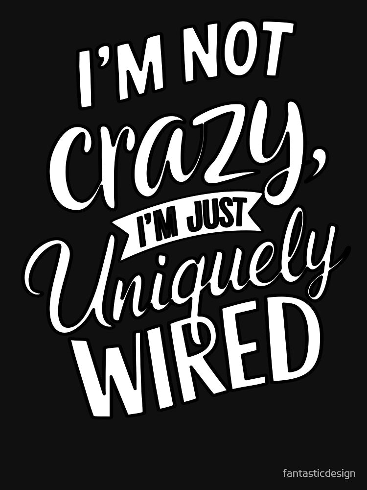 Sarcastic Funny Humor I’m Not Crazy I’m Just Uniquely Wired by fantasticdesign