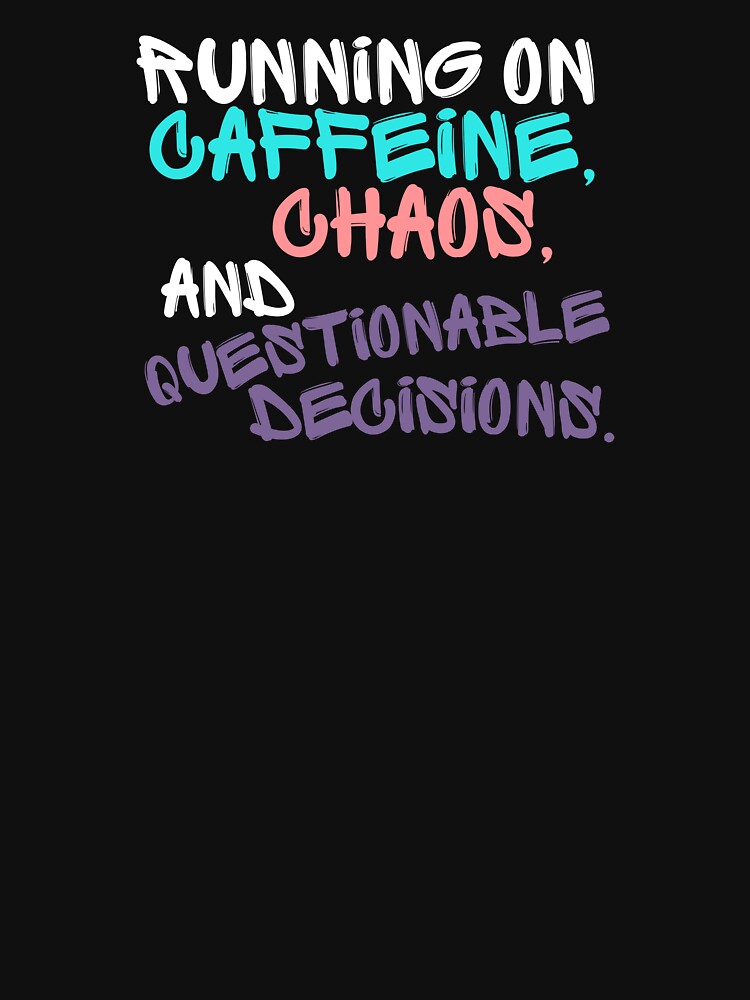 Running on Caffeine, Chaos & Questionable Decisions Tee/Hoodi by PositiveVibes00