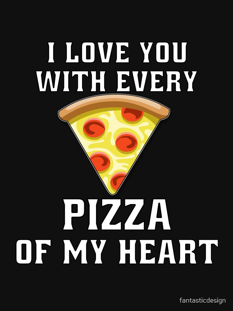 Funny Sarcastic Pizza Humor I Love You With Every Pizza Of My Heart. by fantasticdesign