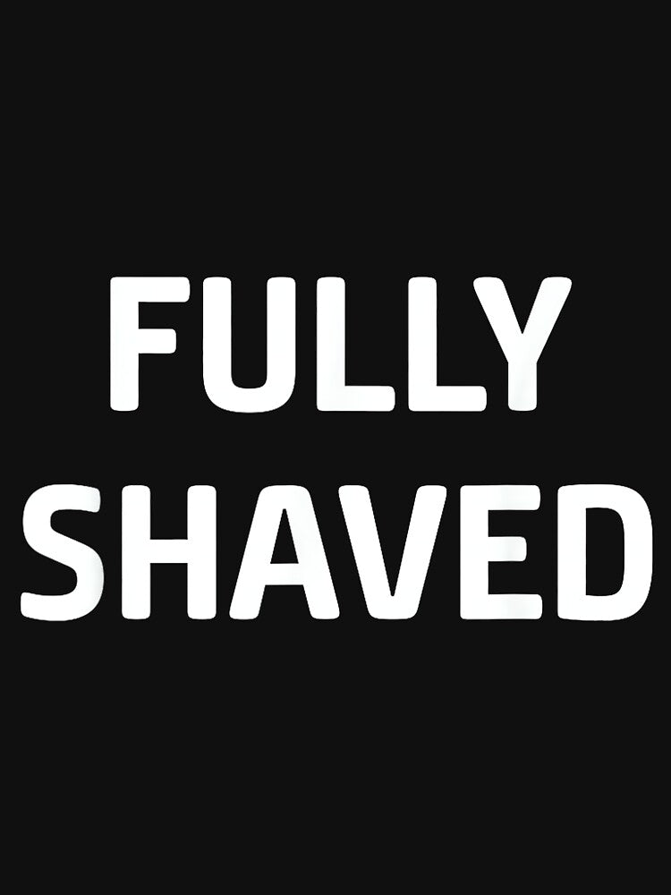 Fully Shaved, Funny, Jokes, Sarcastic by DorisSPipkin