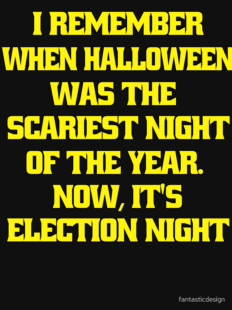Funny Sarcastic Humor I Remember When Halloween Was The Scariest Night Of The Year. Now, It's Election Night by fantasticdesign
