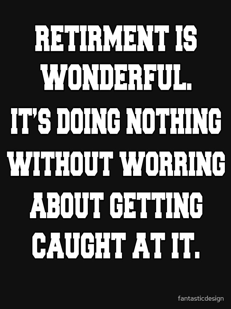 Funny Retirement Humor Retirement Is Wonderful. It's Doing Nothing by fantasticdesign