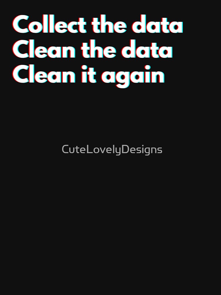 Data Analyst: Collect The Data Clean The Data Clean It Again Funny by CuteLovelyDesigns