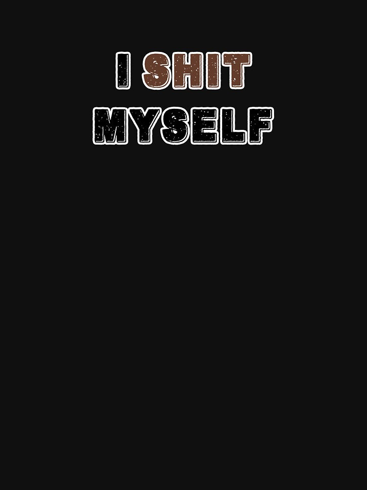 I Shit Myself by AlphaOutfitCo