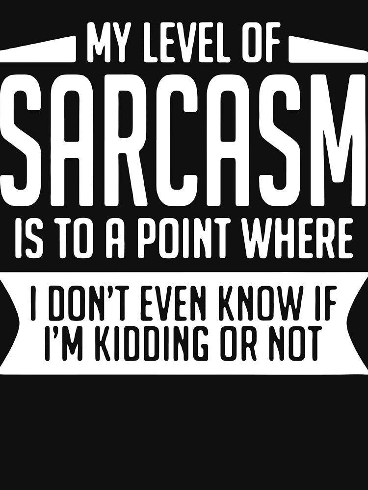 My Level Of Sarcasm Is To A Point Where I Don'T Even Know If I'M Kidding Or Not by clickmostro