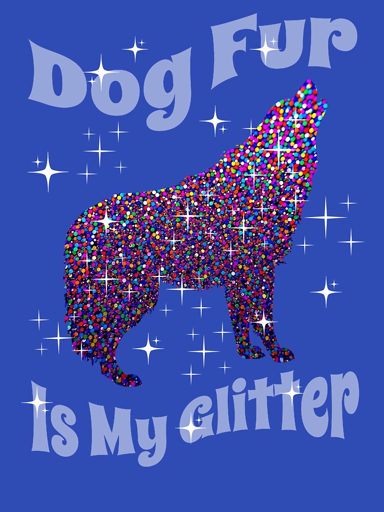 Dog Fur is My Glitter Funny Dog by Sachie's Studio