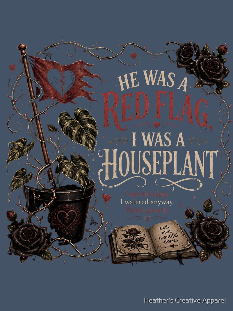 He Was a Red Flag, I Was a Houseplant by Heather's Creative Apparel