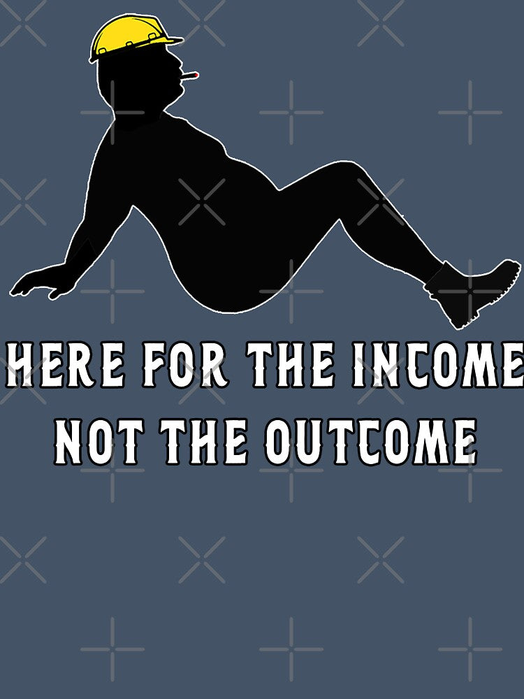 Here for the Income Not The Outcome by unionpride