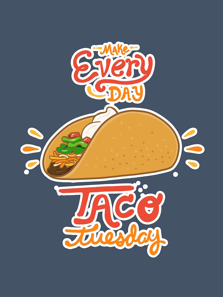 Make Every Day Taco Tuesday by showersnack