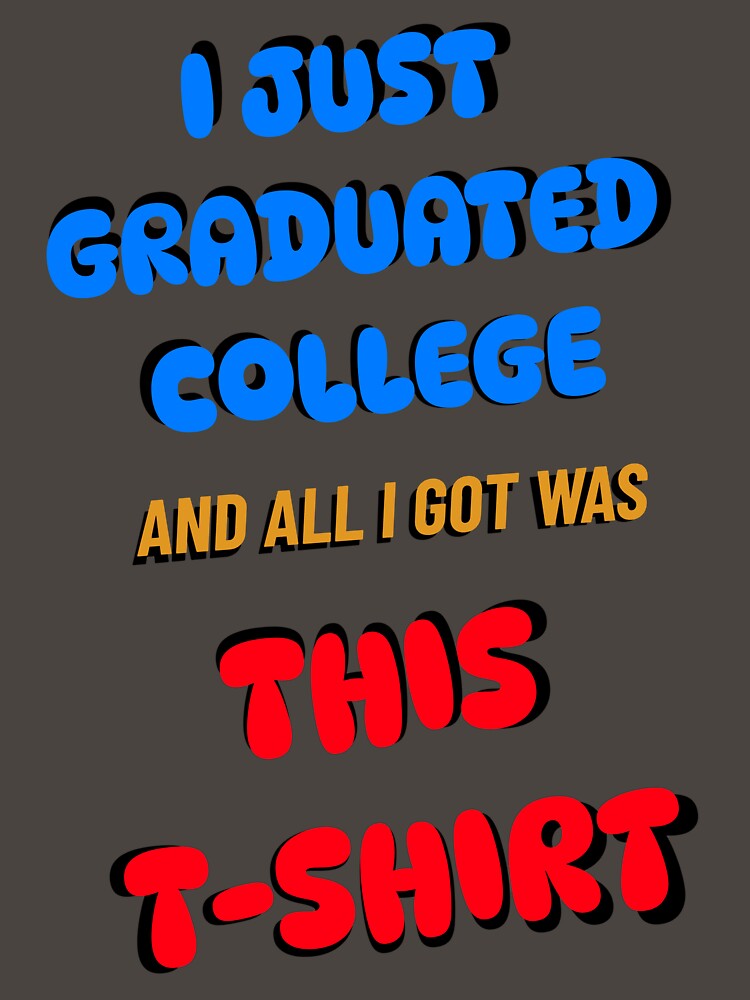I Just Graduated College Funny Gift by MerchOmatic
