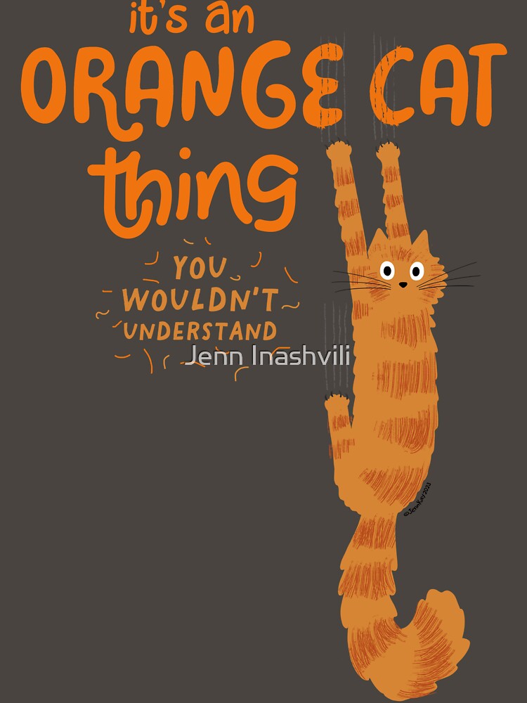 It's An Orange Cat Thing - Funny Tabby Cat Holding On with Claws by Jenn Inashvili
