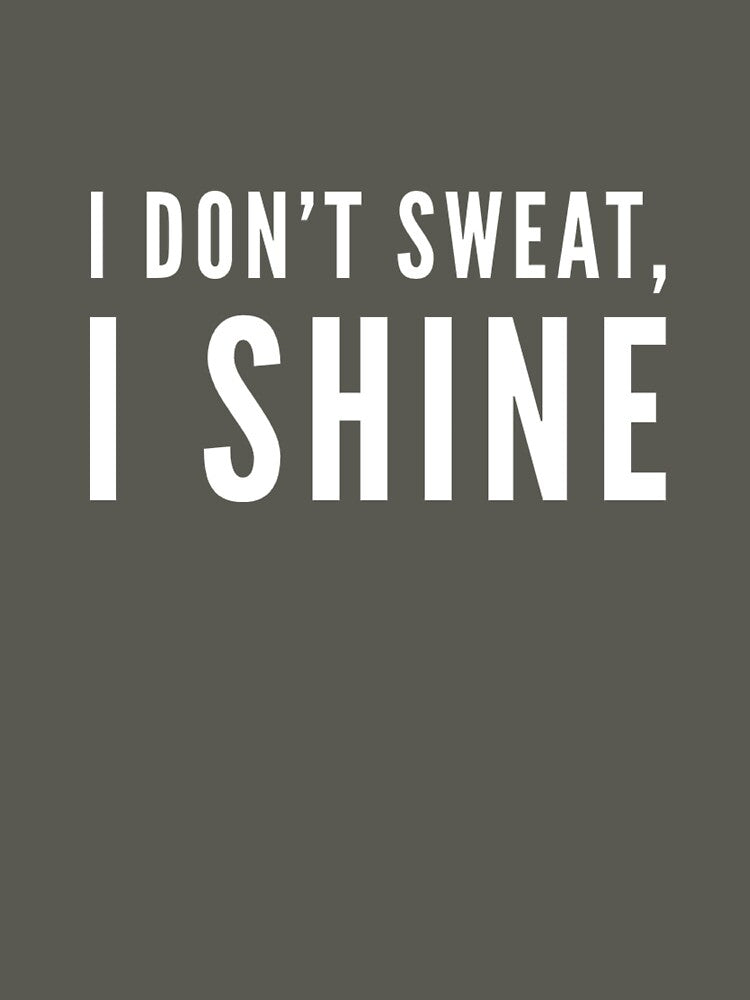 I Don't Sweat, I Shine by keriannhill