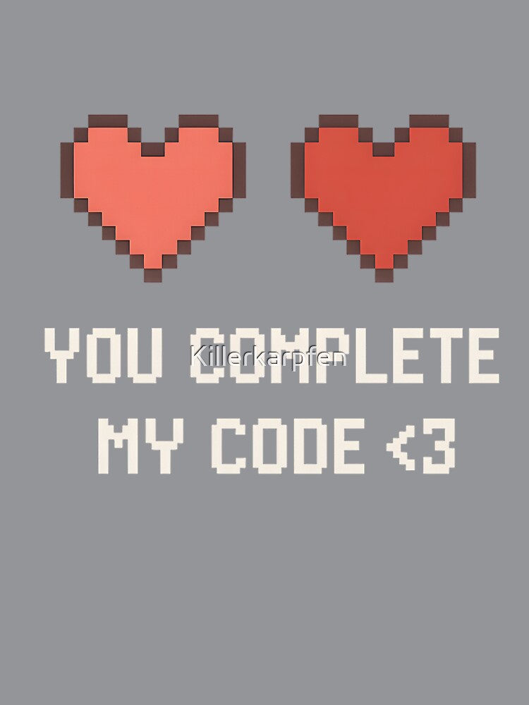You Complete My Code – Nerdy pixel heart love quote for programmers by Killerkarpfen