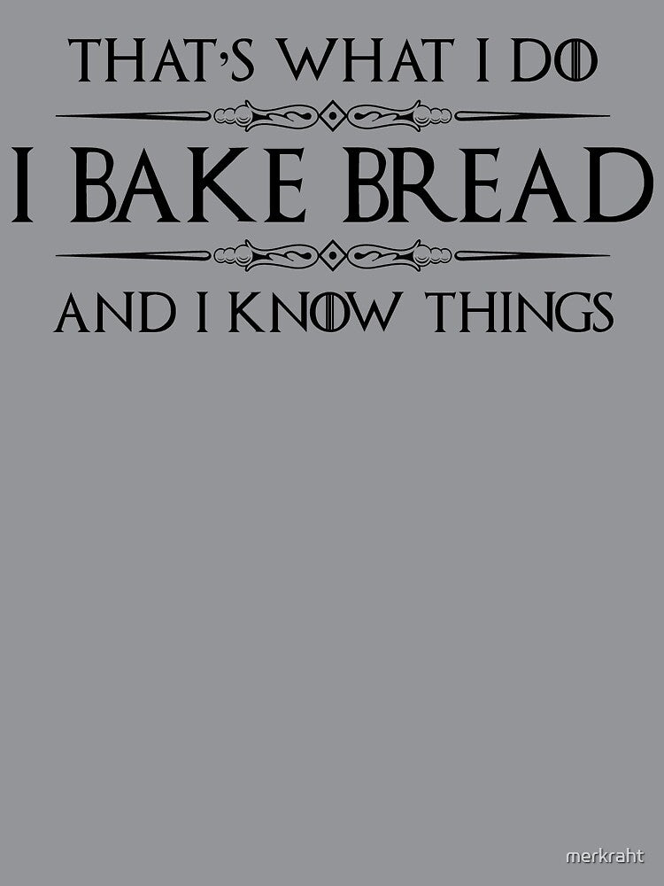 Bread Baker - I Bake Bread and I Know Things - Funny Baking Bakery Workers and Bakers by merkraht