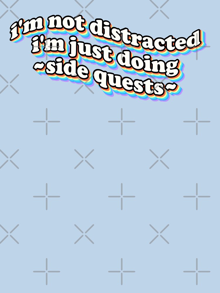 I'm not distracted, I'm just doing side quests by snazzyseagull