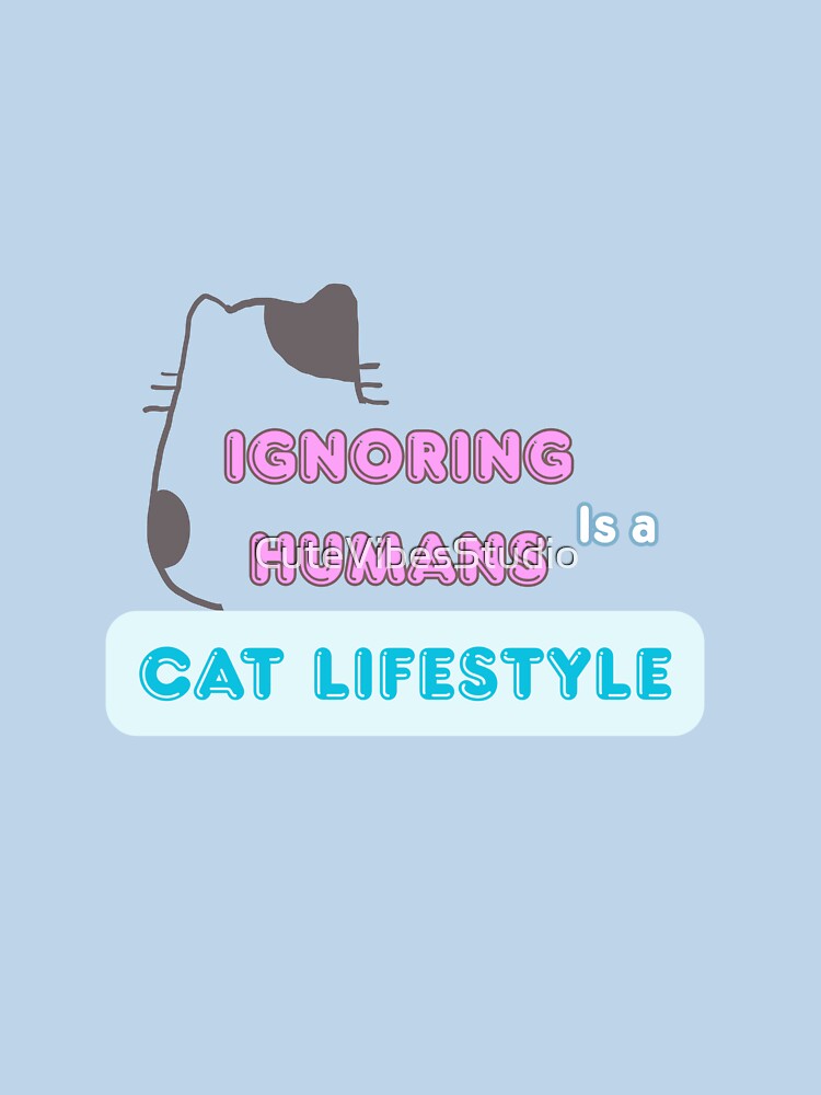 Ignoring Humans Is a Cat Lifestyle | Funny Cat Lover Design by CuteVibesStudio