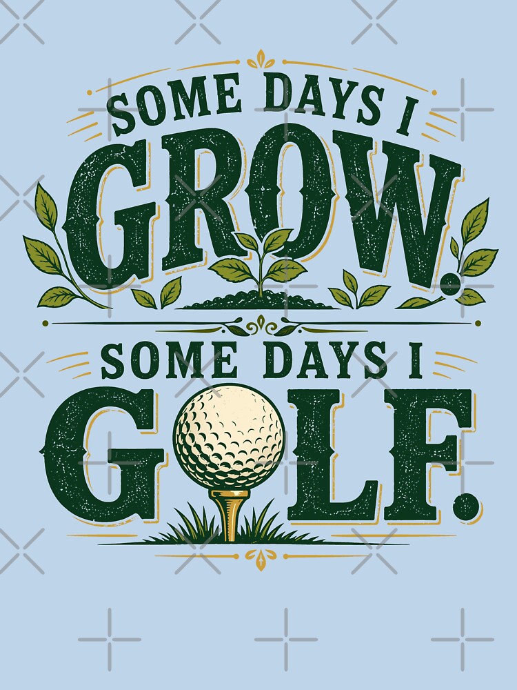Some Days I Grow Some Days I Golf Gardening by Colorful Designs