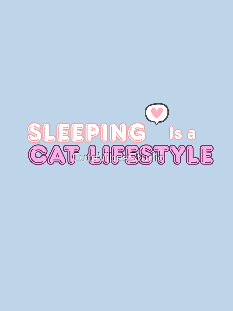 Sleeping is a Cat Lifestyle Funny Cat Lover Design | Cute Cat Gift Idea by CuteVibesStudio
