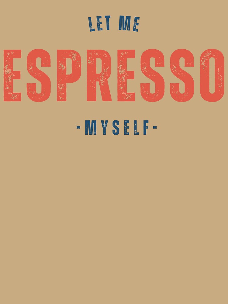 Let me Espresso Myself, coffee lover funny gift idea by JeSuisAgnes