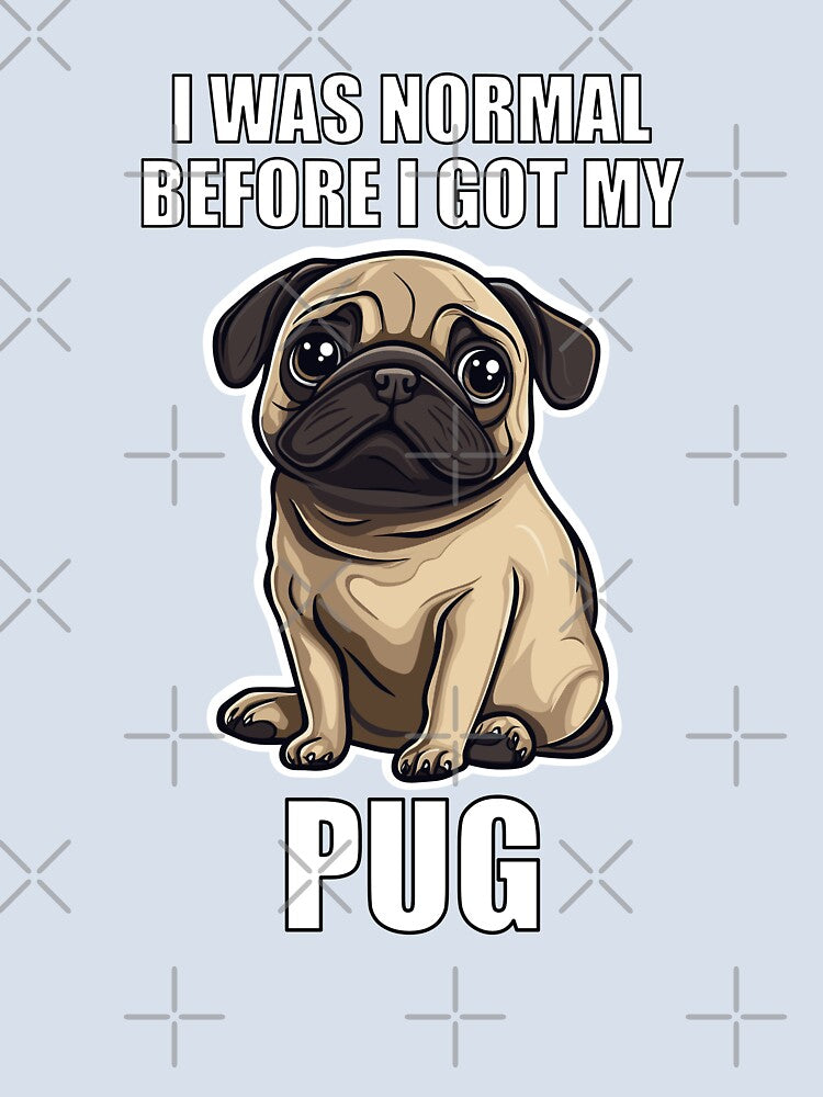 I Was Normal Before I Got My Pug by Proteinmalac