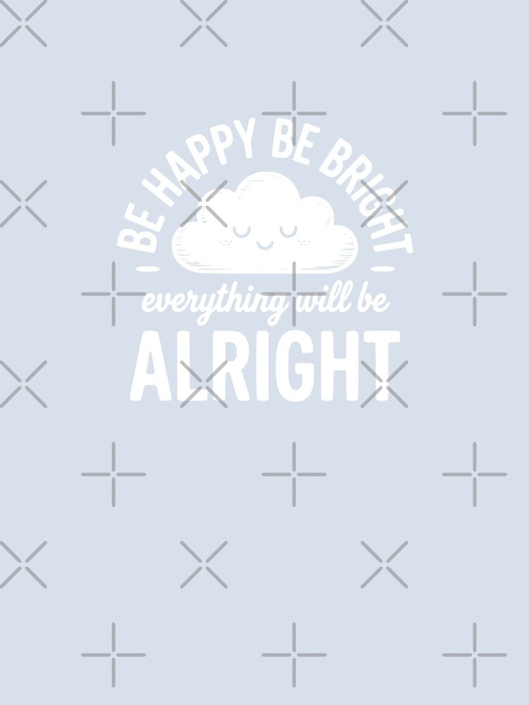 To Be Happy Be Bright Everything Will Be Alright by theartfulaspie