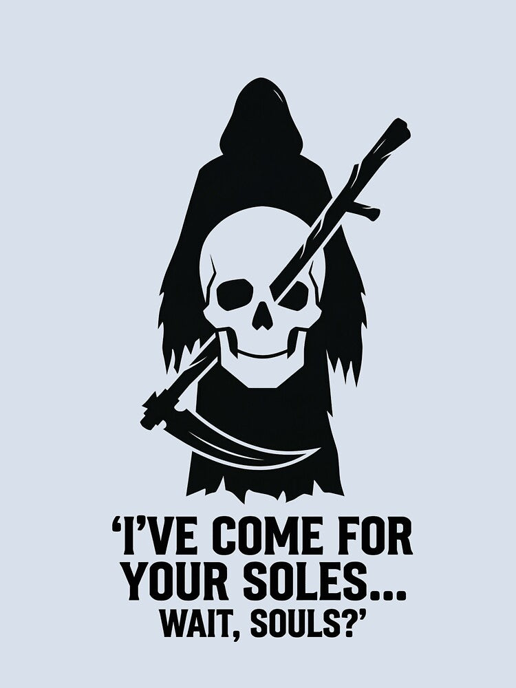 I’VE COME FOR YOUR SOLES... WAIT, SOULS? by DeadlyWhisper