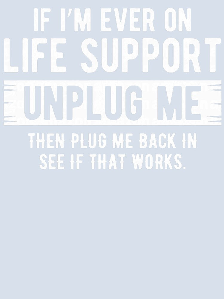 If I'm Ever On Life Support Unplug Me Sarcastic by averyfisher