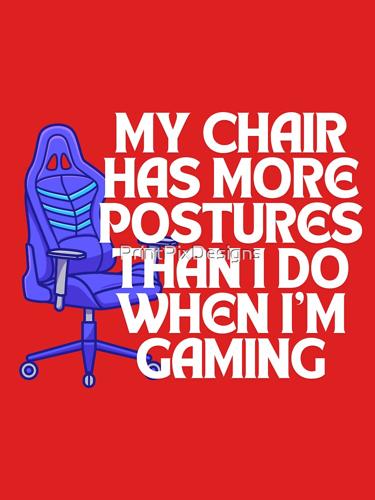 My Chair Has More Postures Than I Do | Funny Gaming Quote Tee | Gamer Apparel | Gaming Life Shirt | Gaming Merch by PrintPixDesigns