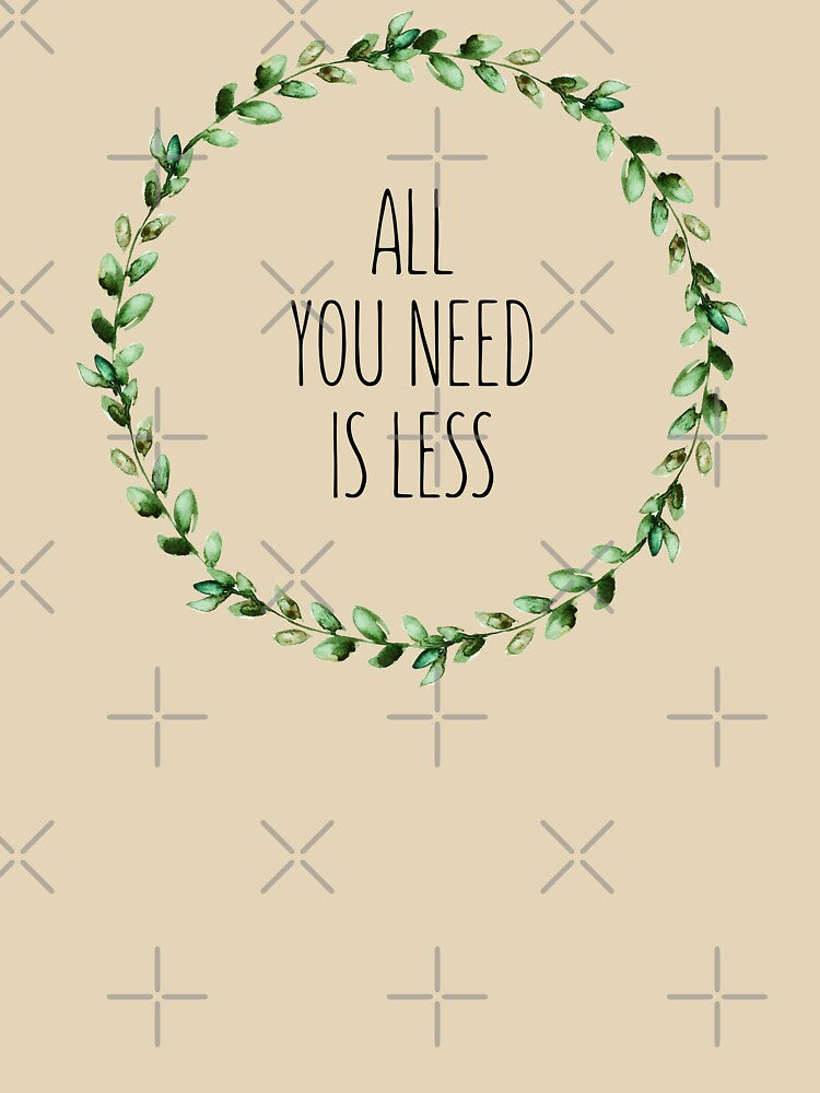 All You Need Is Less by WildHoneyDesign