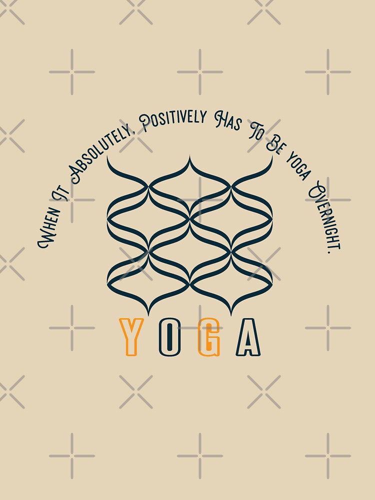 When It Absolutely, Positively Has To Be yoga  Overnight - yoga - yoga for life by cruzzcreation