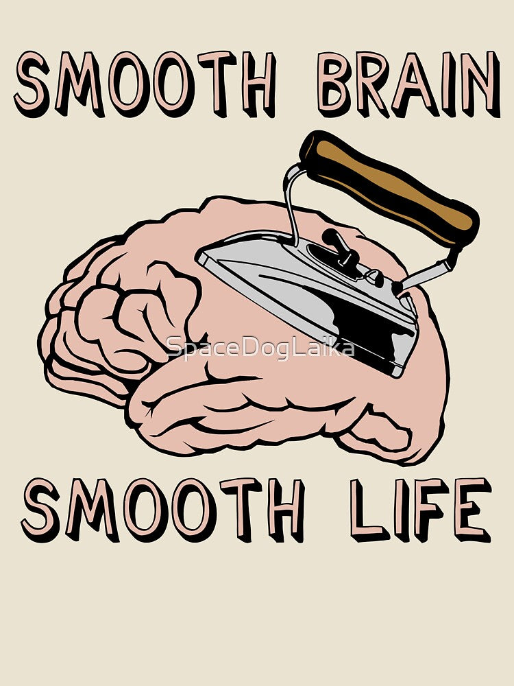Smooth Brain Smooth Life - Oddly Specific Meme by SpaceDogLaika