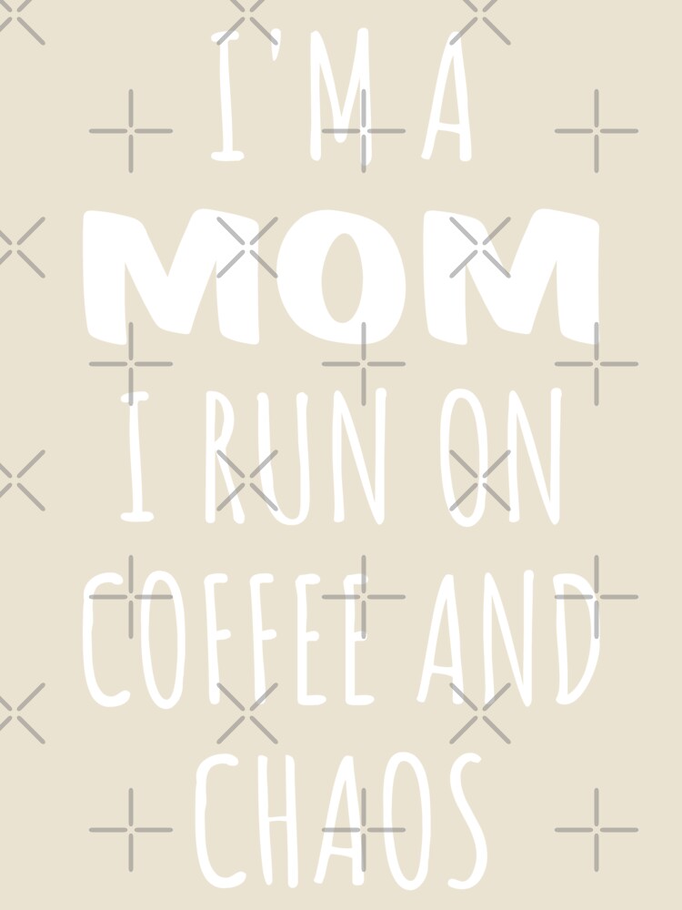 I'm A Mom I Run On Coffee And Chaos I by Lemon Pepper
