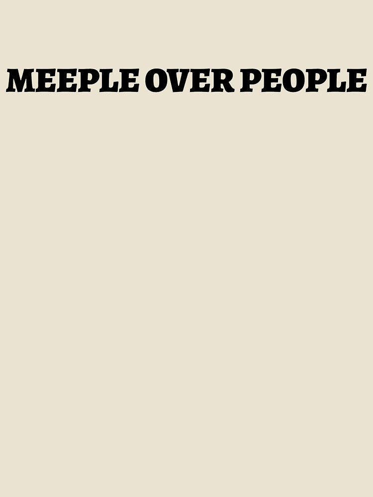 Meeple Over People - Board Game Lover T-Shirt by 1PRSTORE