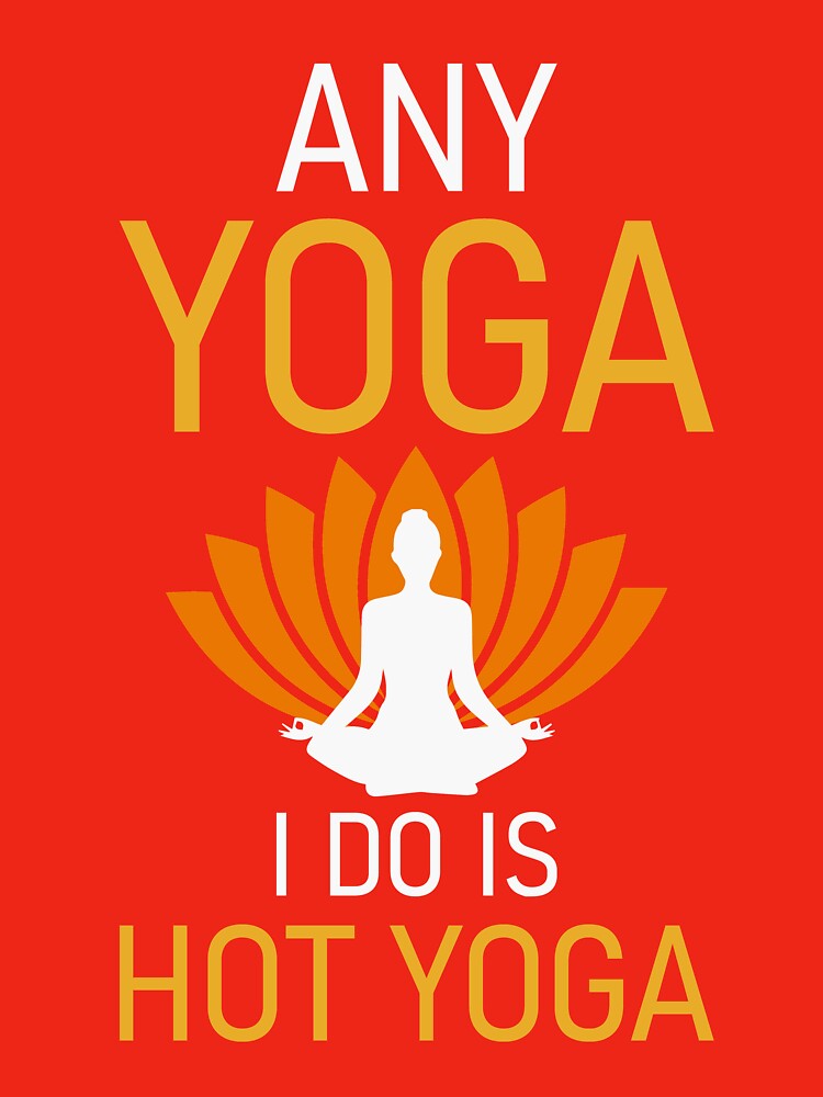 Any Yoga I Do is Hot Yoga by ross-Gardiner