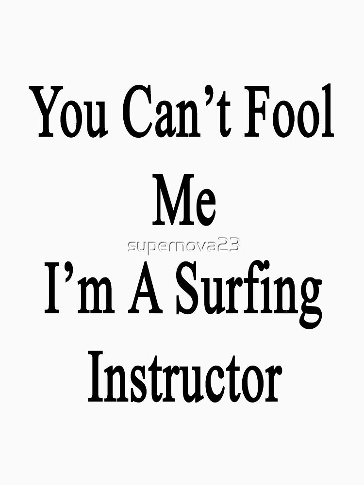 You Can't Fool Me I'm A Surfing Instructor by supernova23