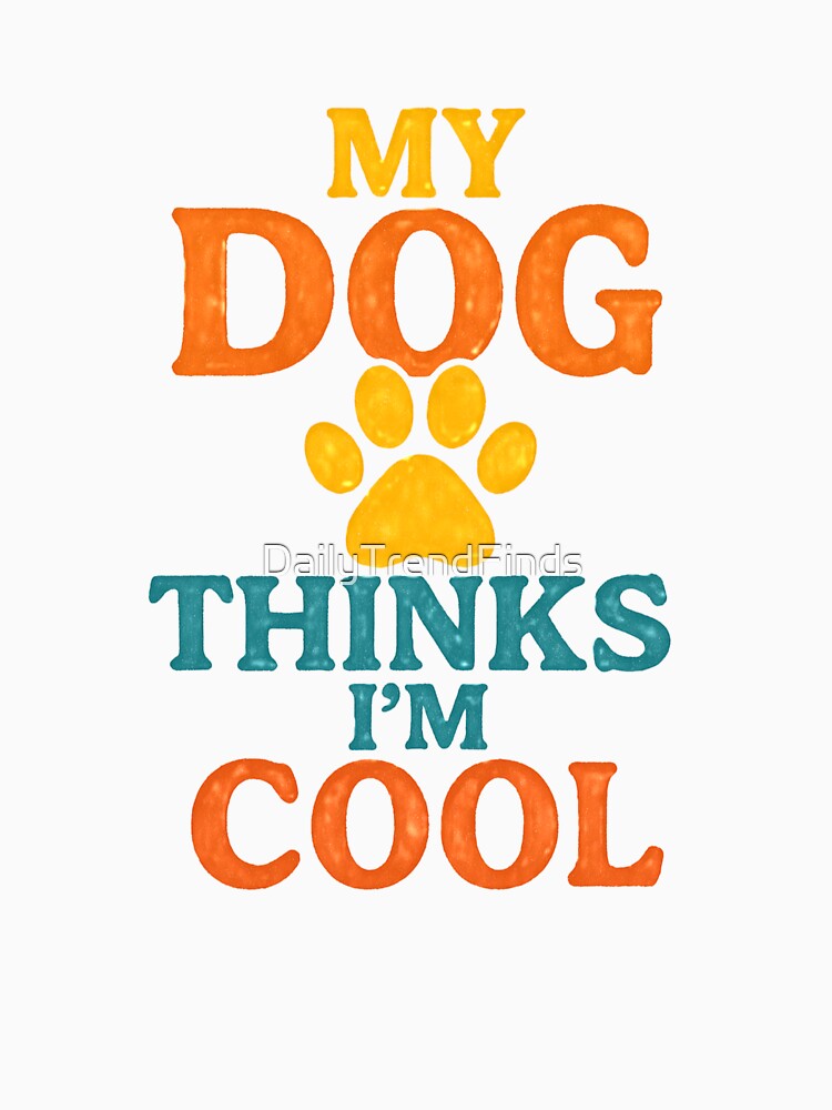 My Dog Thinks I'm Cool Funny Dog Lover Shirt by DailyTrendFinds