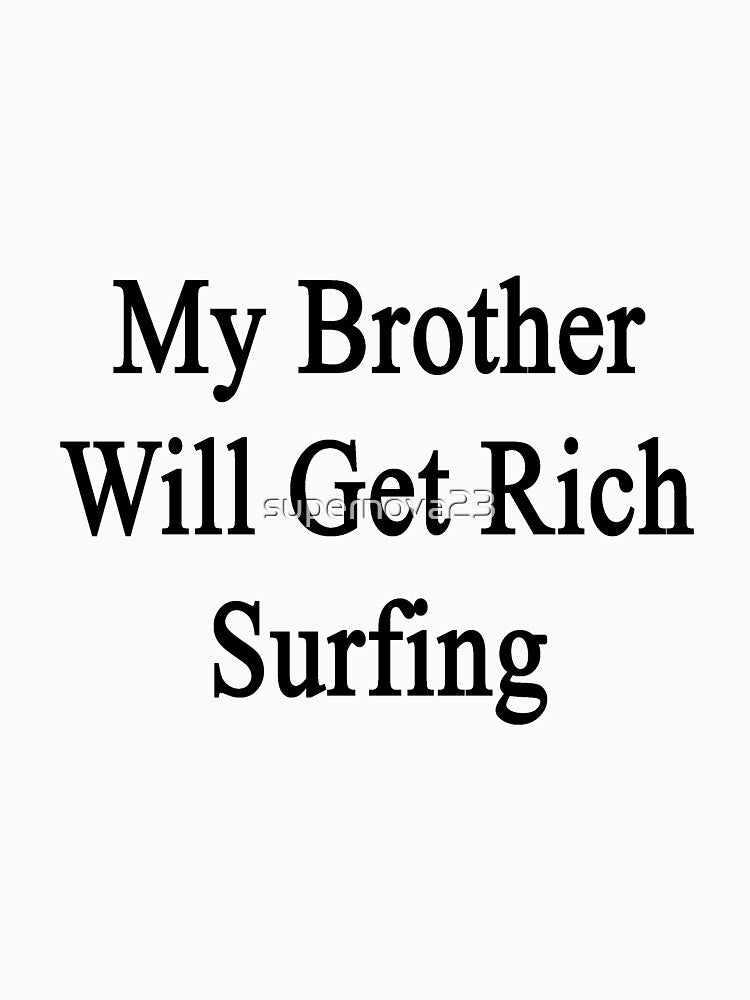 My Brother Will Get Rich Surfing by supernova23