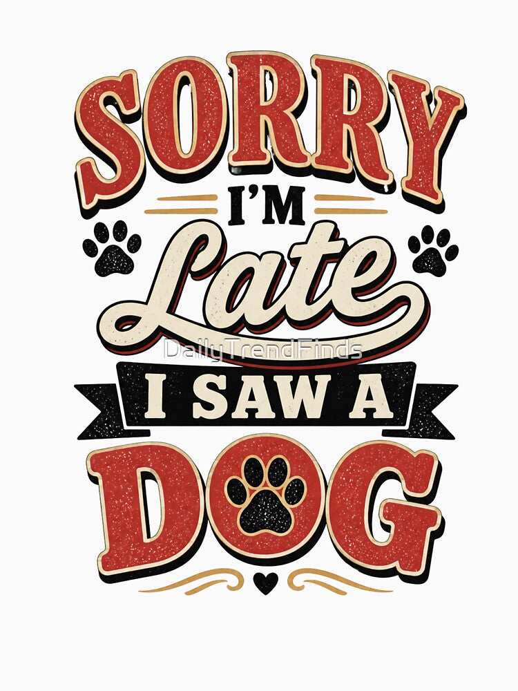 Sorry I'm Late I Saw A Dog Funny Dog Lover Shirt by DailyTrendFinds