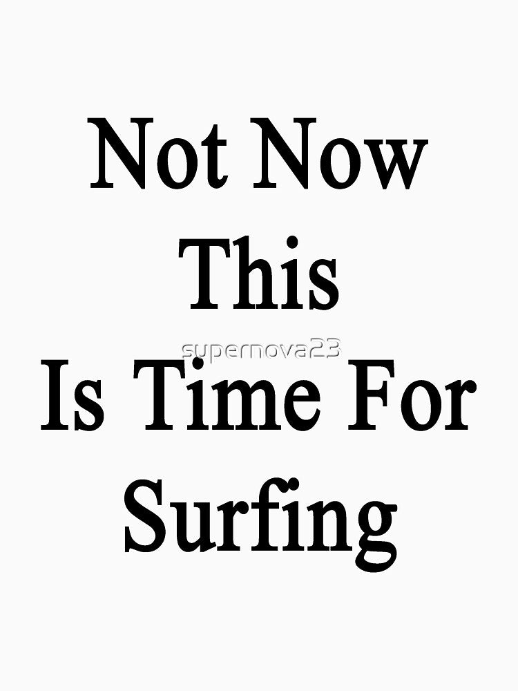 Not Now This Is Time For Surfing by supernova23