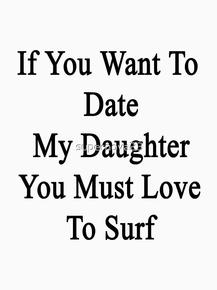 If You Want To Date My Daughter You Must Love To Surf by supernova23