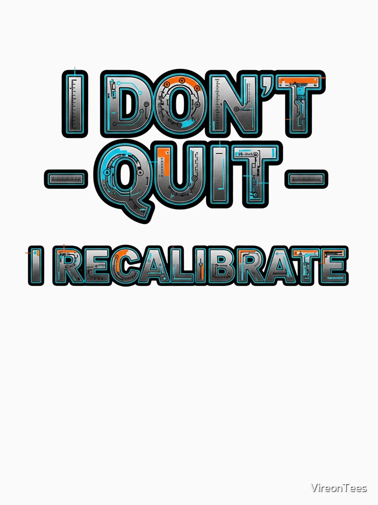 i dont quit i recalibrate by VireonTees