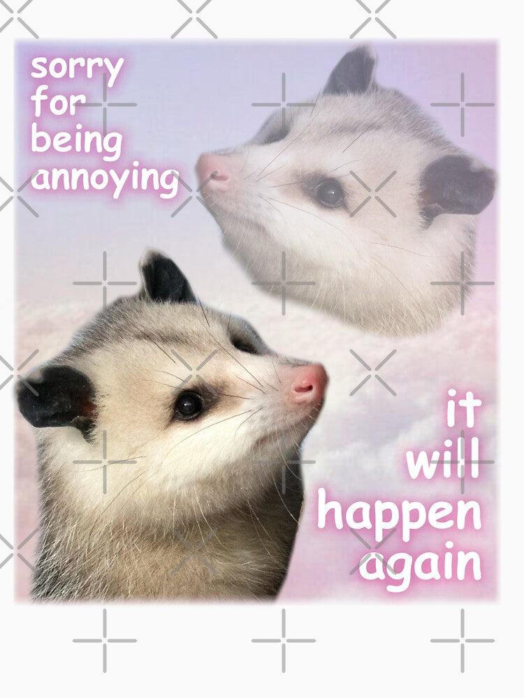 Possum Shirt Sorry For Being Annoying It Will Happen Again Funny Cute Dumb Opossum Graphic Tee Men Women Unisex by BattleGoat