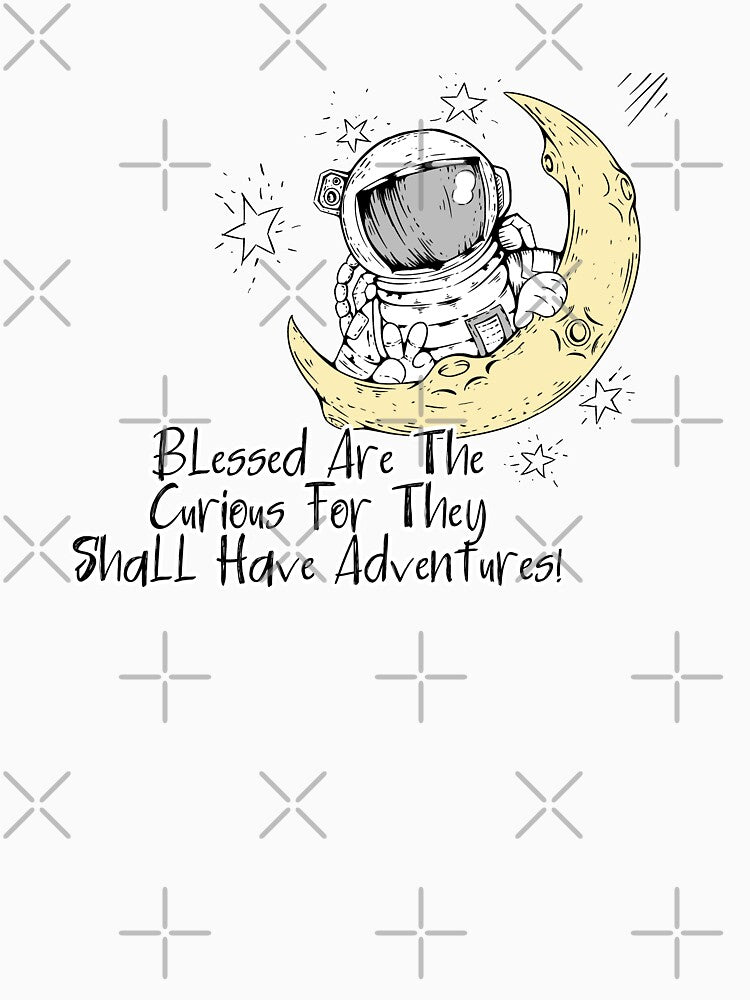 Blessed Are The Curious For They Shall Have Adventures by FrockUp