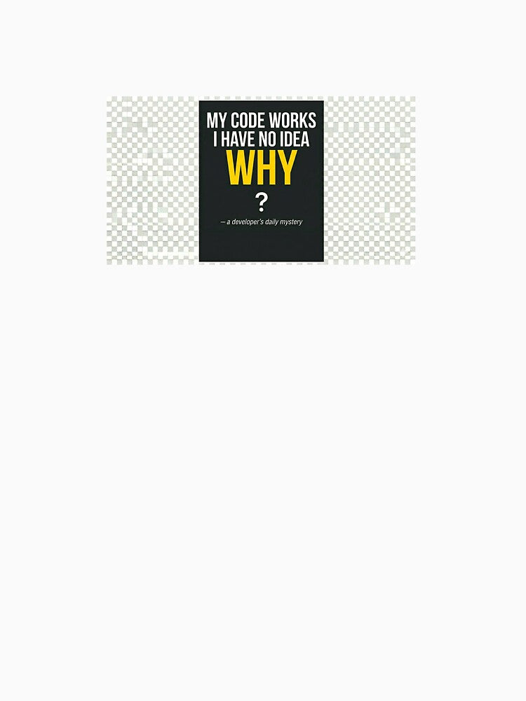 My Code Works I Have No Idea Why – Funny Developer T-Shirt Gift for Programmers by Petringo