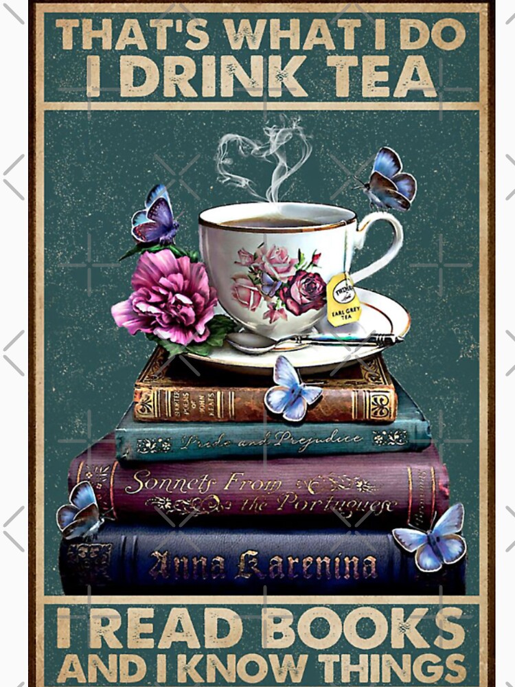 That's what I do I drink tea I read books and I know things by NanLeArt