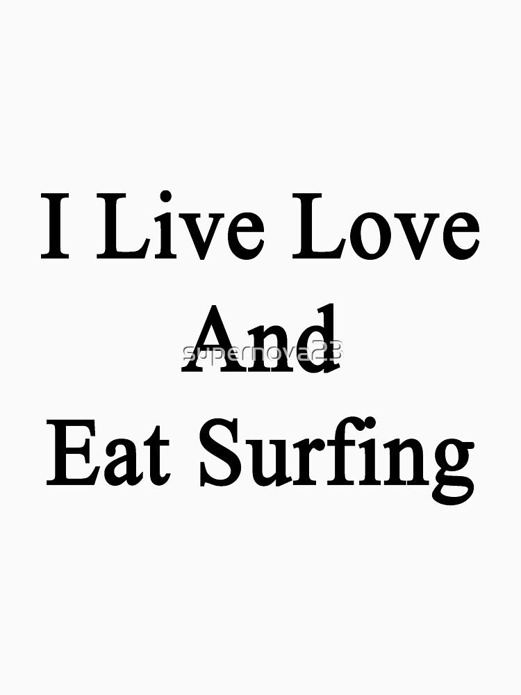 I Live Love And Eat Surfing by supernova23